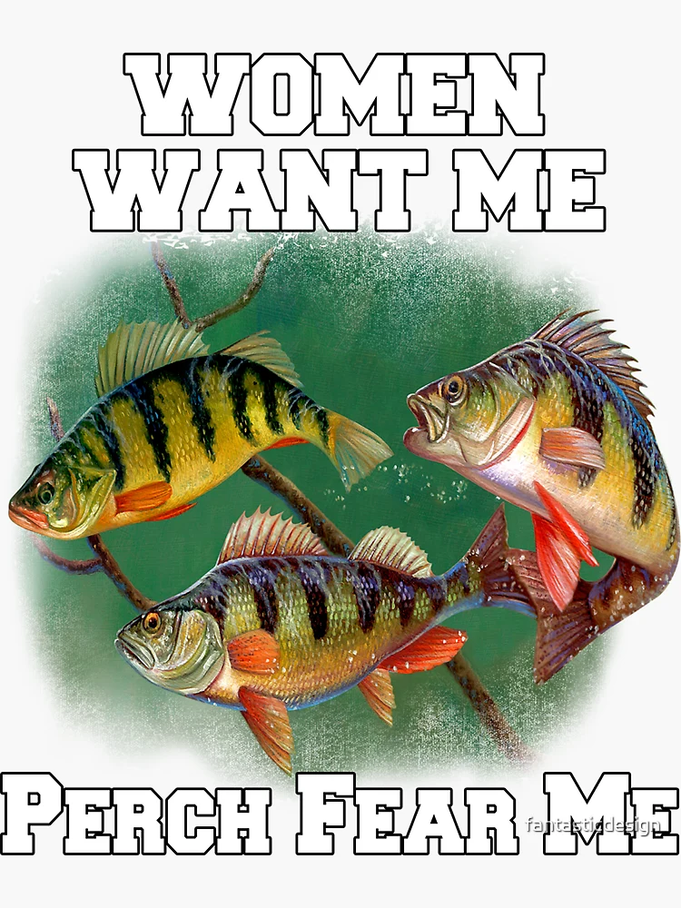 Women Want Me Perch Fear Me Perch Fisherman Fishing Sticker for Sale by  fantasticdesign