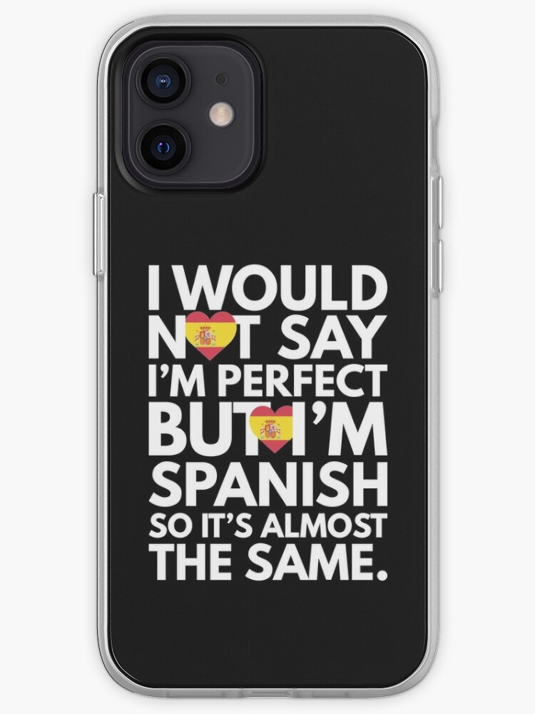 Not Saying I Am Spanish But I Am Spanish It Is Almost The Same Iphone Case Cover By Elhefe Redbubble