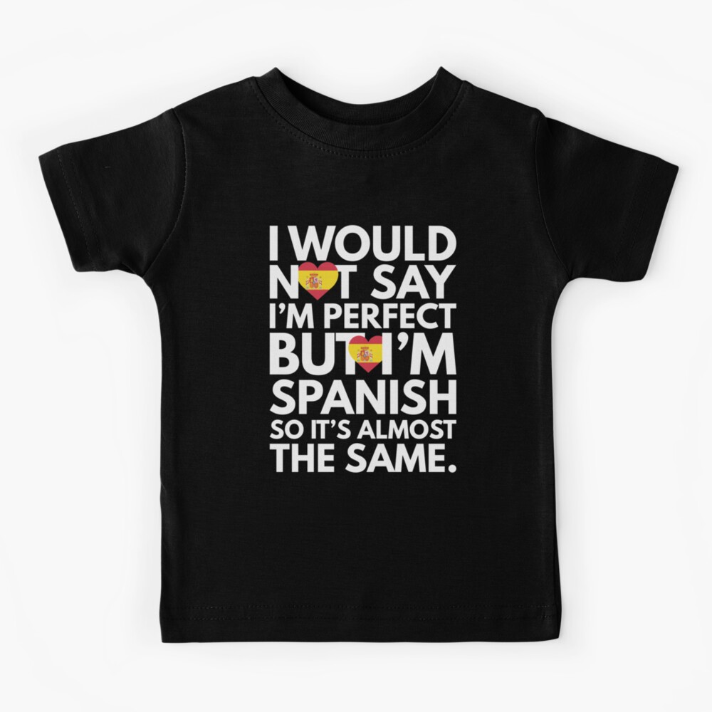 Not Saying I Am Spanish But I Am Spanish It Is Almost The Same Kids T Shirt By Elhefe Redbubble