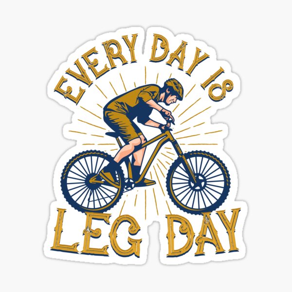 Every day is leg day Bicycle Workout Humor