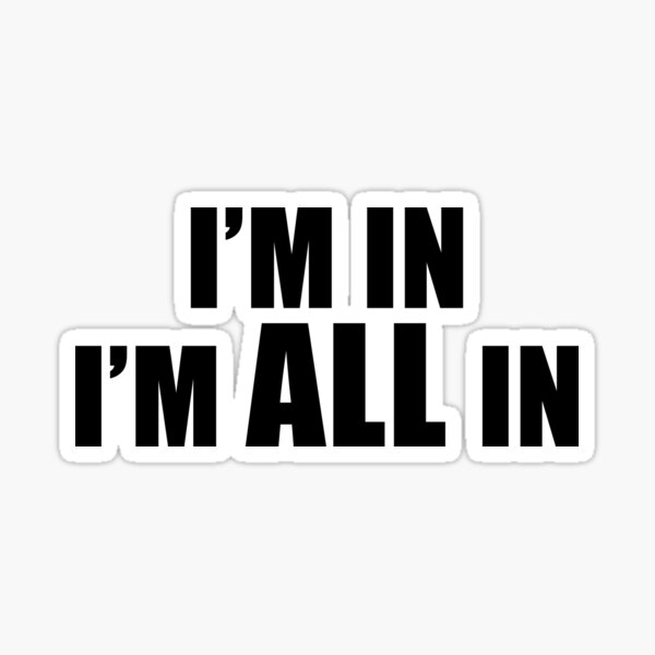 I'm In. I'm All In (Black)" Sticker for Sale by quoteedesigns | Redbubble
