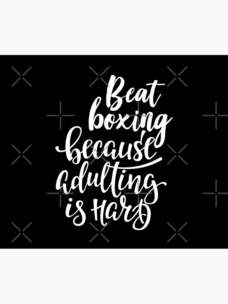 Beatboxing Because Adulting Is Hard by ProjectX23