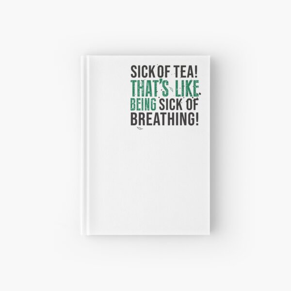 Avatar The Last Airbender Uncle Iroh Tea Quote For Tea Lovers: Sick of Tea is Like Being Sick of Breathing! Hardcover Journal