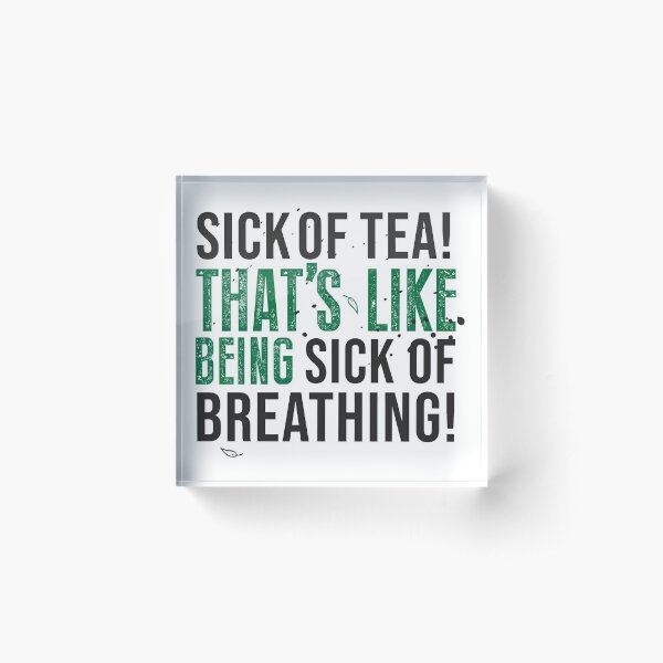 Avatar The Last Airbender Uncle Iroh Tea Quote For Tea Lovers: Sick of Tea is Like Being Sick of Breathing! Acrylic Block