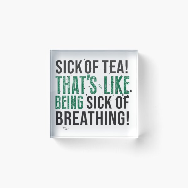 ATLA Uncle Iroh Tea Quote For Tea Lovers: Sick of Tea is Like Being Sick of Breathing! Acrylic Block