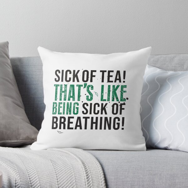 Avatar The Last Airbender Uncle Iroh Tea Quote For Tea Lovers: Sick of Tea is Like Being Sick of Breathing! Throw Pillow