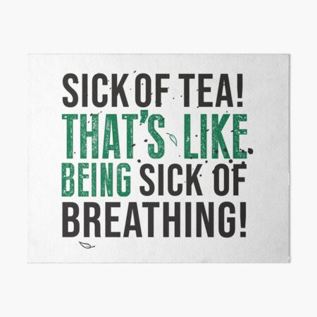 Avatar The Last Airbender Uncle Iroh Tea Quote For Tea Lovers: Sick of Tea is Like Being Sick of Breathing! Art Board Print