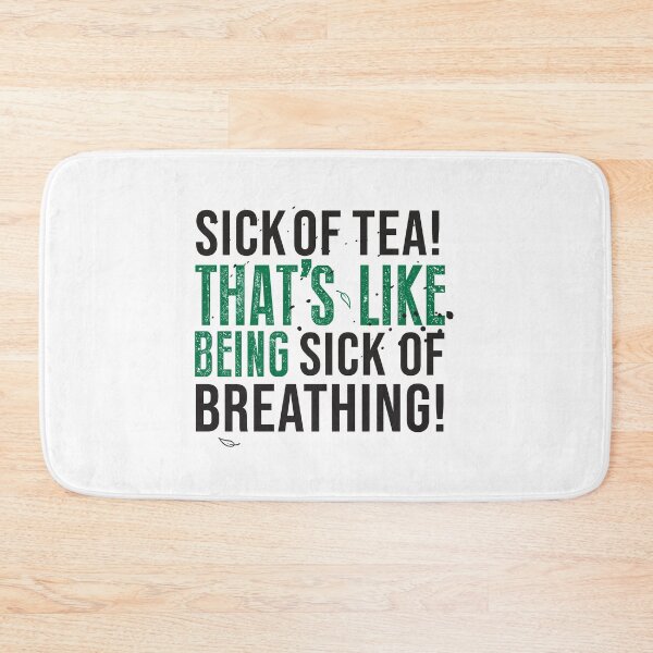 Avatar The Last Airbender Uncle Iroh Tea Quote For Tea Lovers: Sick of Tea is Like Being Sick of Breathing! Bath Mat