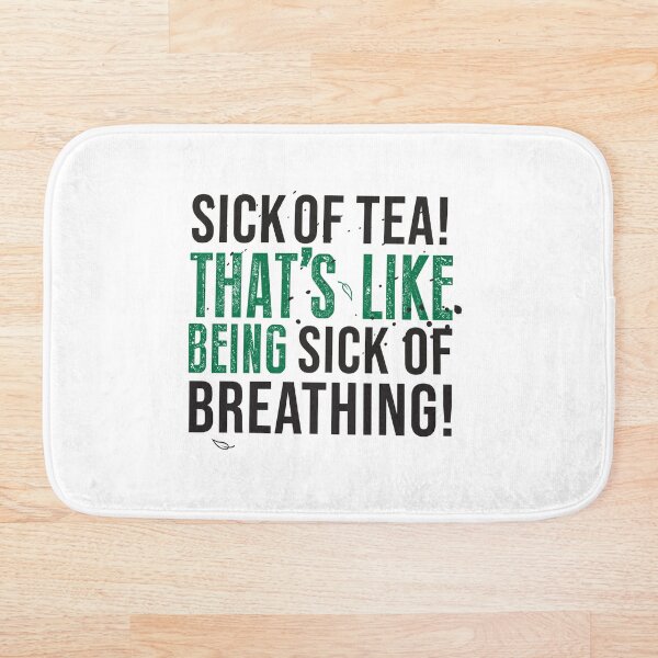 Tea Quote Design for Tea Lovers: Sick of Tea is Like Being Sick of Breathing! Avatar The Last Airbender Quote Bath Mat