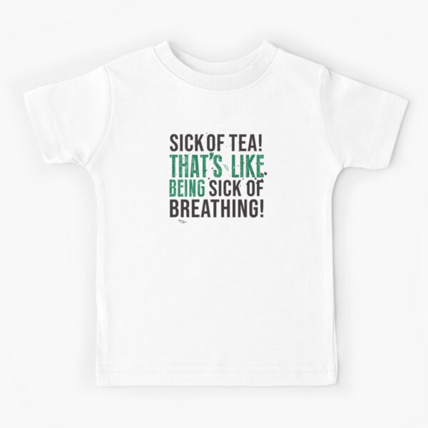 Tea Quote Design for Tea Lovers: Sick of Tea is Like Being Sick of Breathing! Avatar The Last Airbender Quote Kids T-Shirt