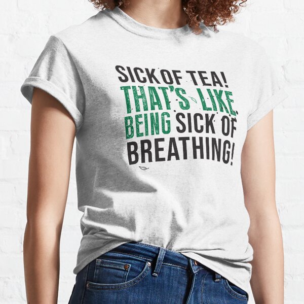 Avatar The Last Airbender Uncle Iroh Tea Quote For Tea Lovers: Sick of Tea is Like Being Sick of Breathing! Classic T-Shirt