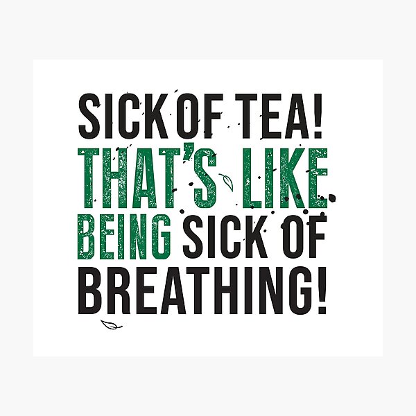 Avatar The Last Airbender Uncle Iroh Tea Quote For Tea Lovers: Sick of Tea is Like Being Sick of Breathing! Photographic Print