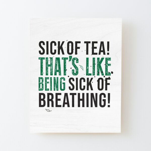 Avatar The Last Airbender Uncle Iroh Tea Quote For Tea Lovers: Sick of Tea is Like Being Sick of Breathing! Wood Mounted Print
