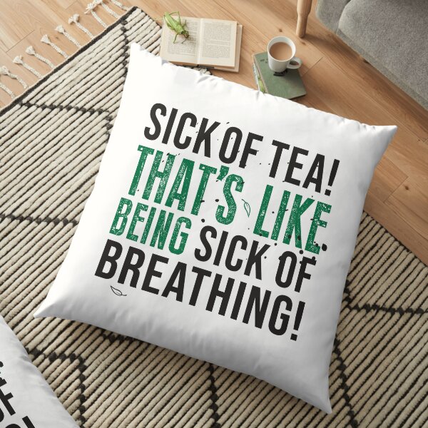 Tea Quote Design for Tea Lovers: Sick of Tea is Like Being Sick of Breathing! Avatar The Last Airbender Quote Floor Pillow