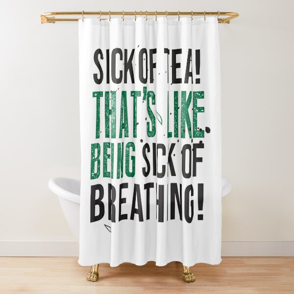Avatar The Last Airbender Uncle Iroh Tea Quote For Tea Lovers: Sick of Tea is Like Being Sick of Breathing! Shower Curtain