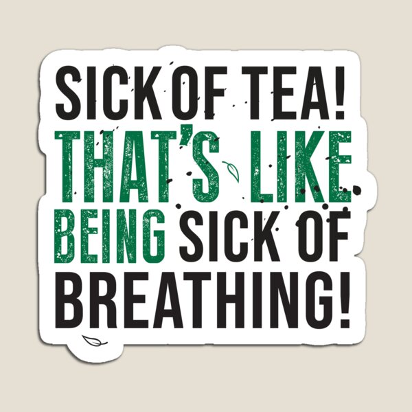 Tea Quote Design for Tea Lovers: Sick of Tea is Like Being Sick of Breathing! Avatar The Last Airbender Quote Magnet