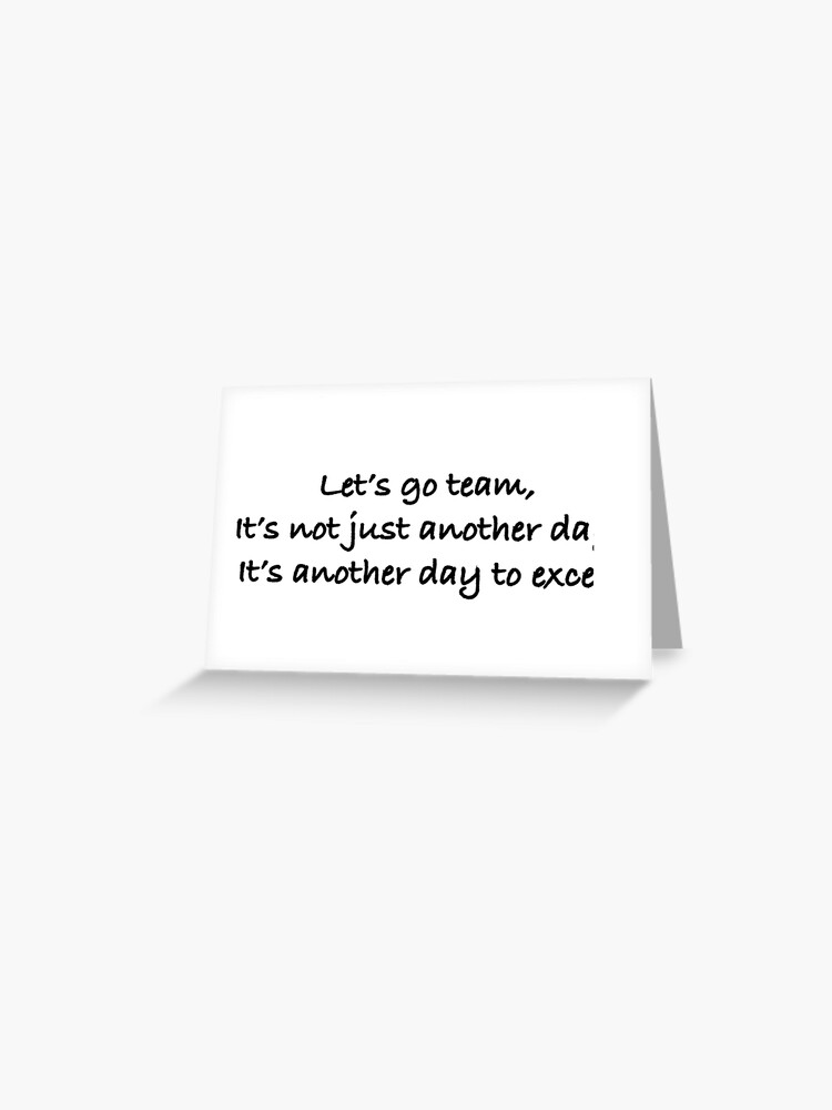 Let S Go Team It S Not Just Another Day It S Another Day To Excel Greeting Card By Mattjmca Redbubble