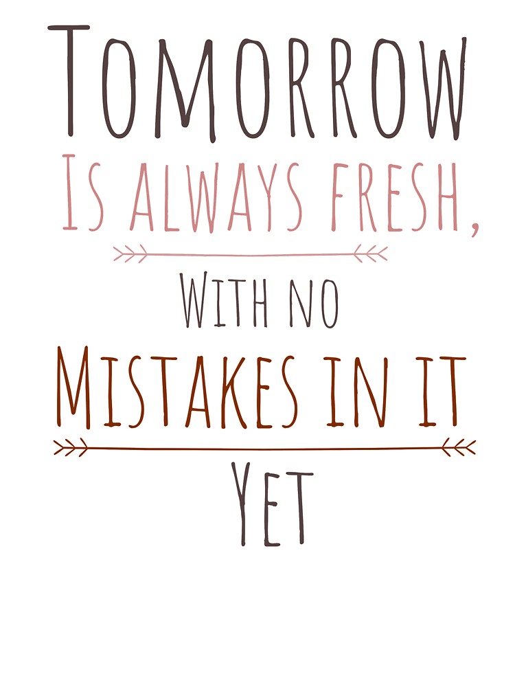 Tomorrow is always fresh with no mistakes in it