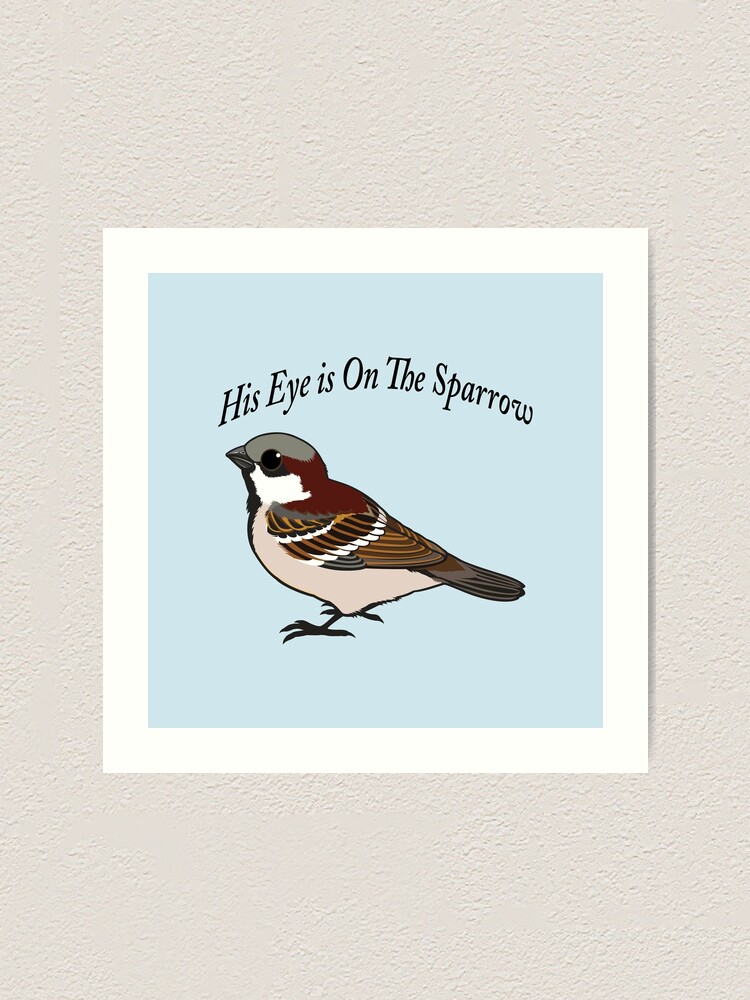 His Eye Is On The Sparrow Art Print By Eggtooth Redbubble