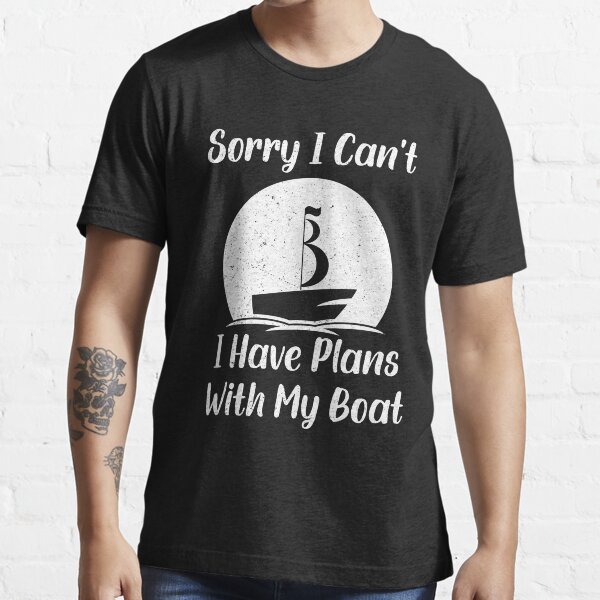 Sorry I Can't I Have Plans with My Boat Essential T-Shirt
