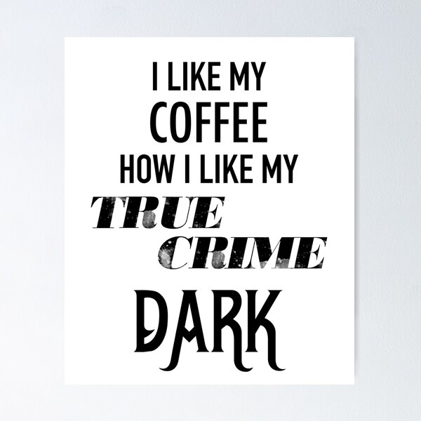 Item preview, Funny True Crime, I Like My Coffee How I Like My True Crime, Dark  designed and sold by DSweethearts.