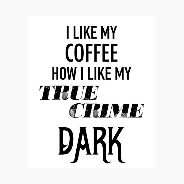 Item preview, Funny True Crime, I Like My Coffee How I Like My True Crime, Dark  designed and sold by DSweethearts.