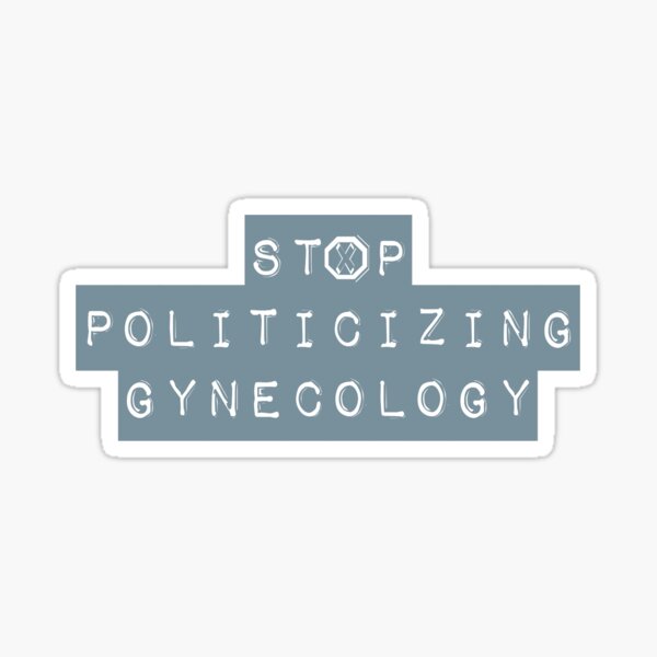 Item preview, Stop Politicizing Gynecology designed and sold by amberoniii28.