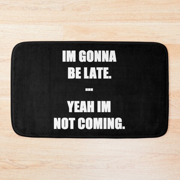 Item preview, Im gonna be late ... Yeah Im Not Coming. designed and sold by twistypaddie.