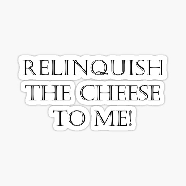 Relinquish The Cheese To Me! Sticker