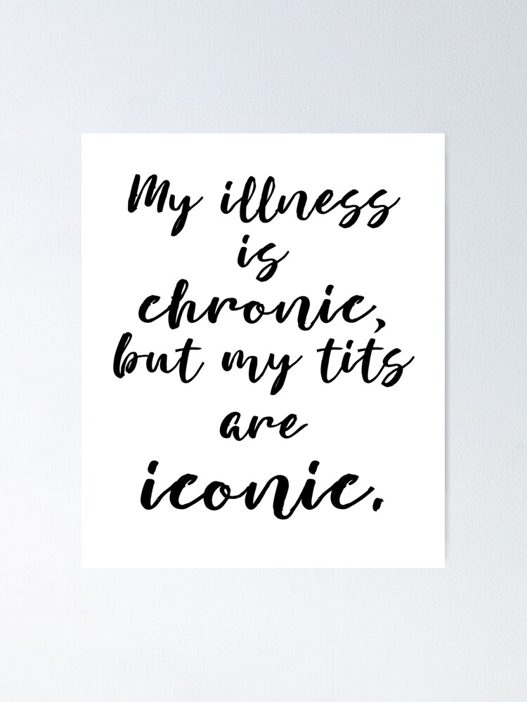 My Illness Is Chronic But My Tits Are Iconic