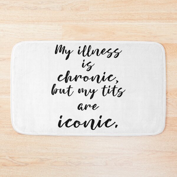 Item preview, My illness is chronic, but my tits are iconic. designed and sold by MagpieMuddles.