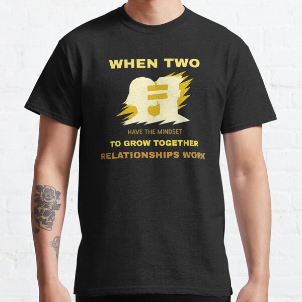 When two have the mindset to grow together relationships work Classic T-Shirt
