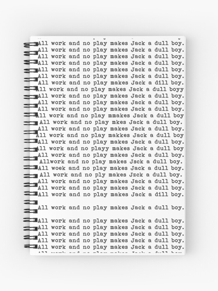 All Work And No Play Makes Jack A Dull Boy Spiral Notebook By