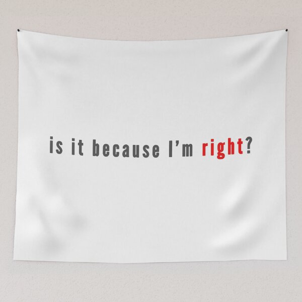 Item preview, is it because I'm right? designed and sold by Val Goretsky.