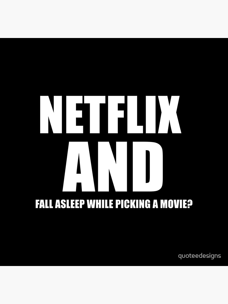 Netflix And Fall Asleep While Picking A Movie? (Black)