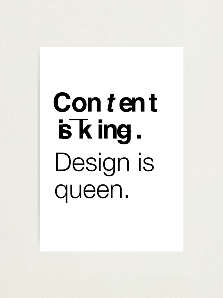 Alternate view of Content is king. Design is queen. Photographic Print