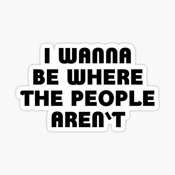 I wanna be where the people aren't Sticker