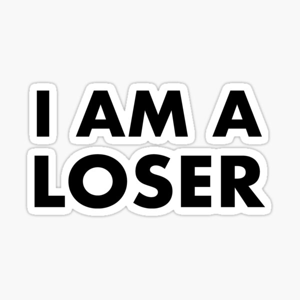 I Am A Loser Stickers Redbubble