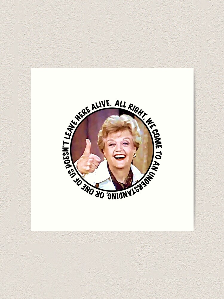 Jessica Fletcher Said All Right We Come To An Understanding Or One Of Us Doesn 39 T Leave Here Alive Art Print By Quotethis Redbubble