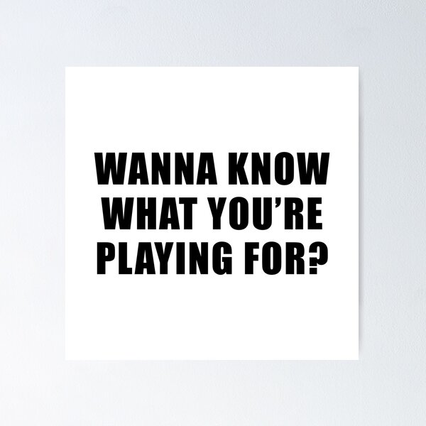 Item preview, Wanna Know What You're Playing For? - Survivor Quote designed and sold by quoteedesigns.