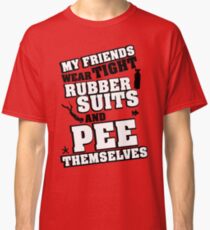My friends wear tight rubber suits and pee themselves Classic T-Shirt