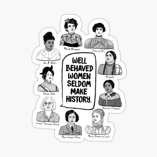 Well Behaved Women Seldom Make History Sticker