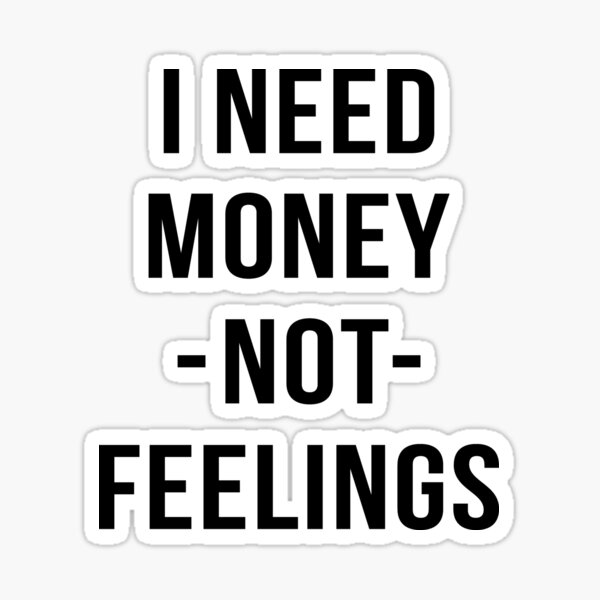 I Need Money Not Feelings | ubicaciondepersonas.cdmx.gob.mx