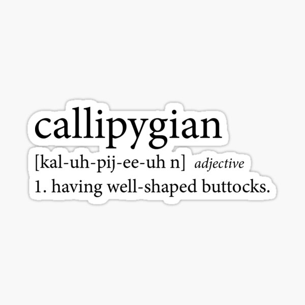 callipygous callipygian – having shapely buttocks
