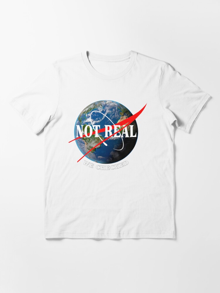 Alternate view of NASA - Not Real We Checked - Flat Earth Essential T-Shirt