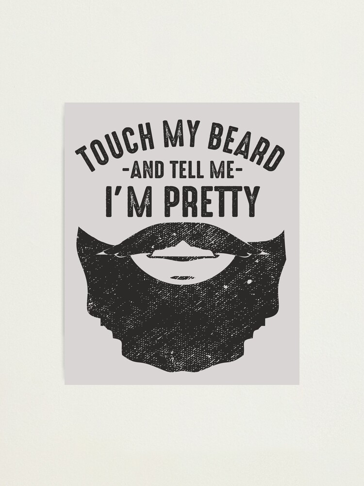 Touch My Beard And Tell Me I'm Pretty Funny Bearded Men T-Shirt Touch My Beard And Tell Me I'm Pretty Funny Bearded Men T-Shirt
