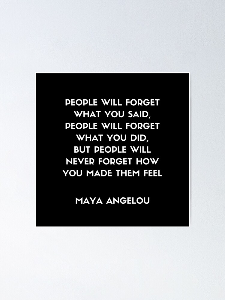 MAYA ANGELOU ~ Never Forget How They Feel Small 13"×19"  Motivational Poster