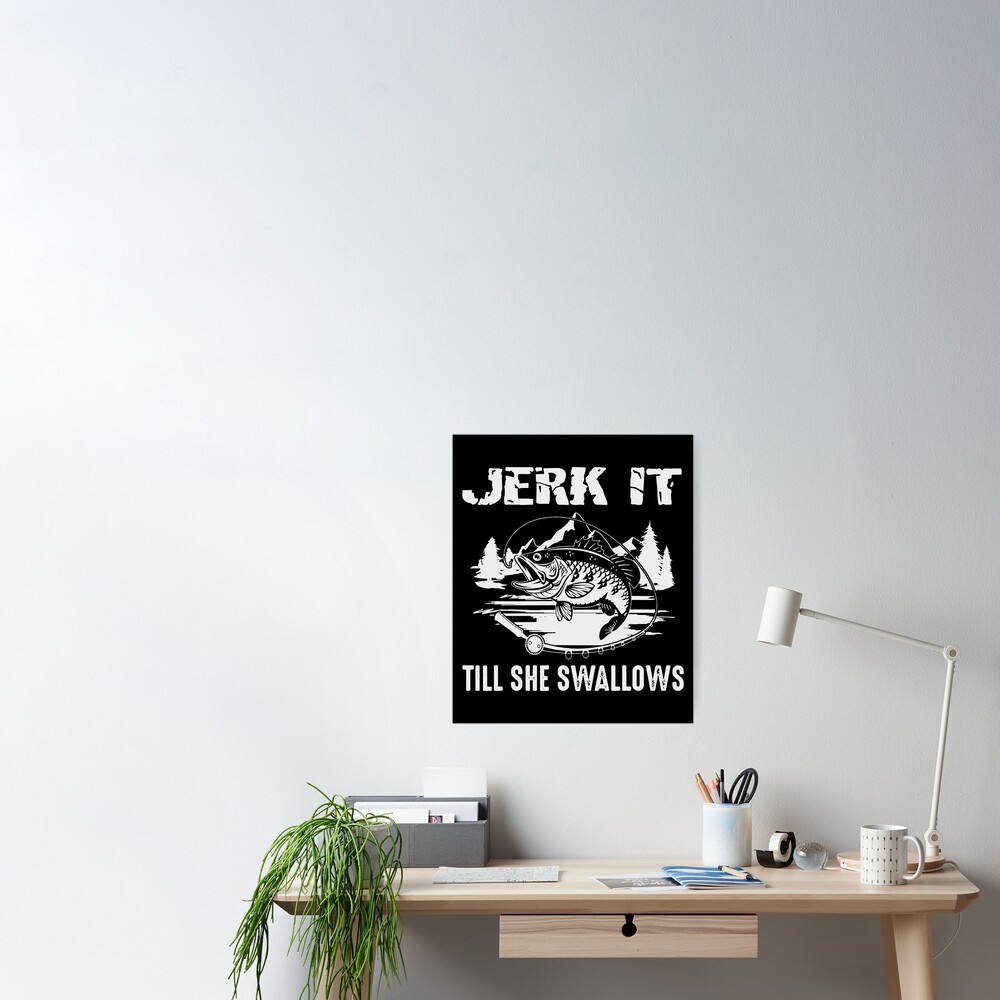 Fishing Jerk It Till She Swallows Poster for Sale by