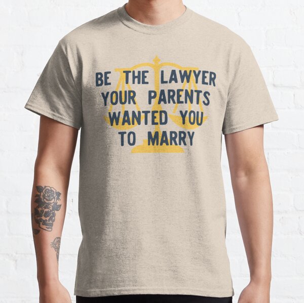 Be the Lawyer Your Parents Wanted You to Marry Classic T-Shirt