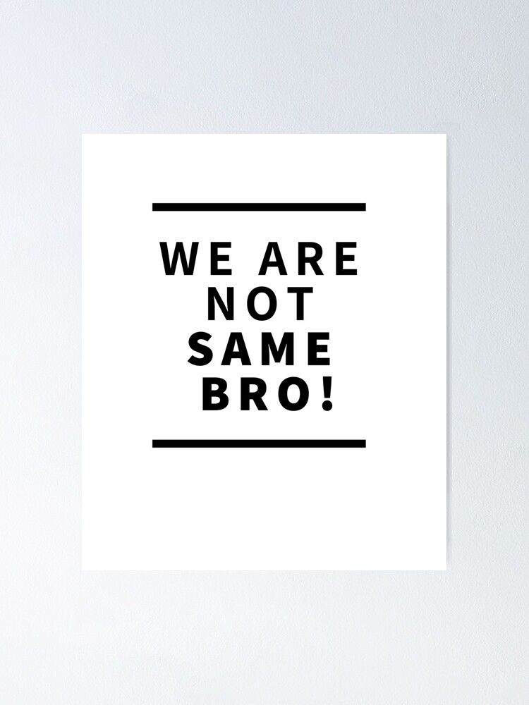 "We are not same bro viral meme text" Poster for Sale by TextyQuotes